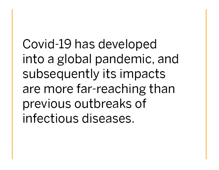 COVID-19 has magnified the health, social, and economic impacts of epidemics that have previously only largely been felt on a regional scale – such as from SARS or Ebola. COVID-19 has developed into a global pandemic, and subsequently its impacts are more far-reaching than previous outbreaks of infectious diseases.